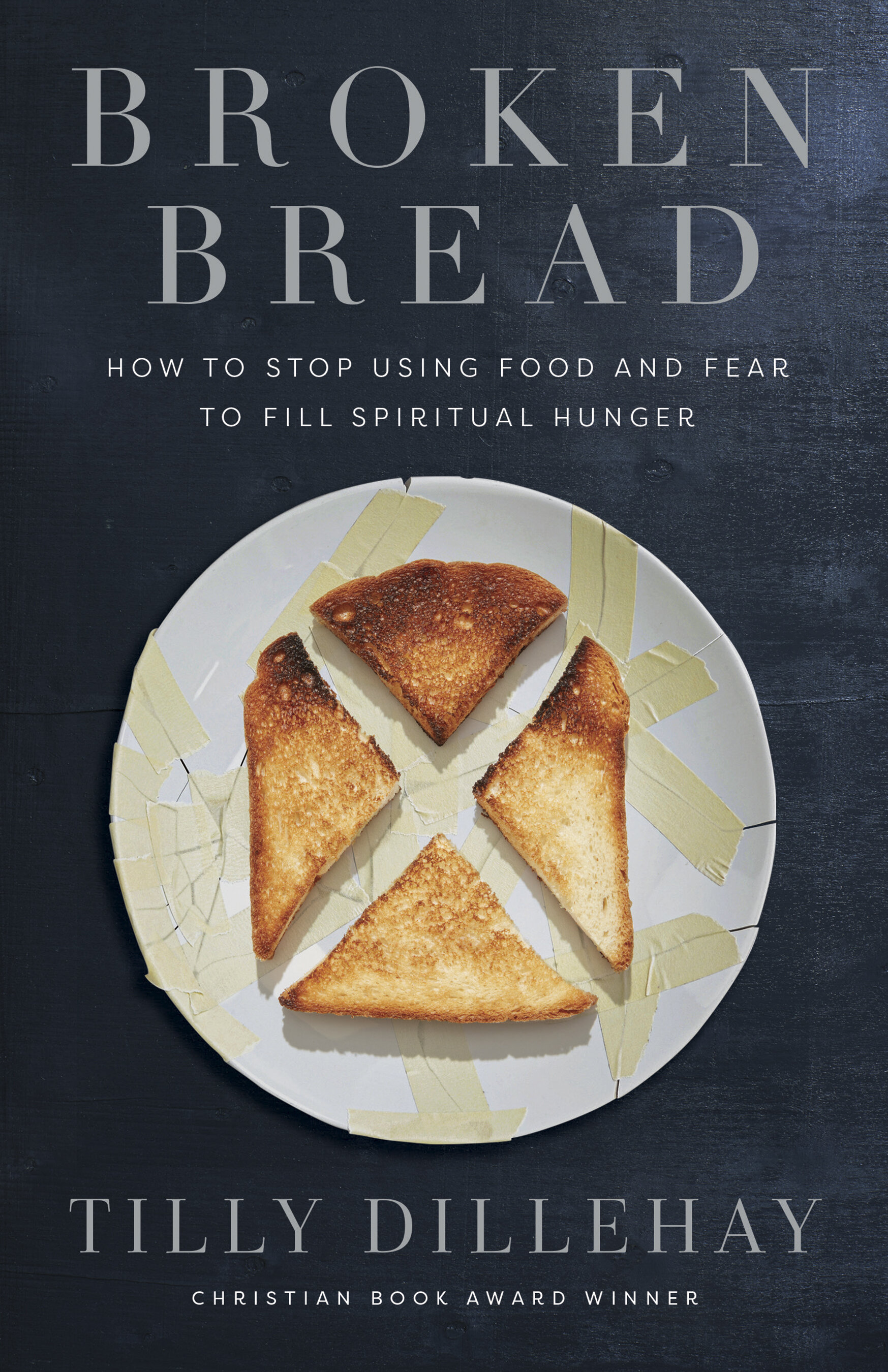 Broken Bread: How to Stop Using Food and Fear to Fill Spiritual Hunger