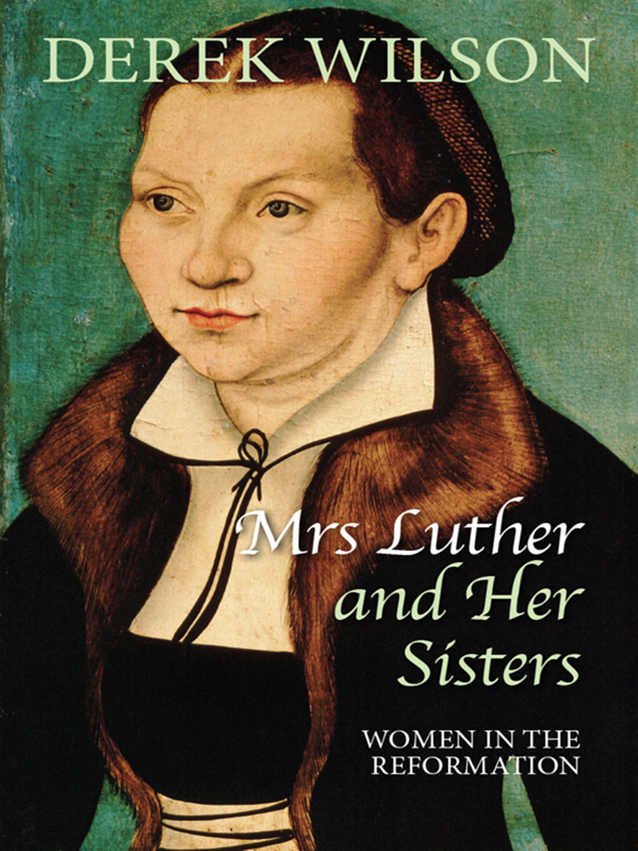 Mrs Luther and her sisters: Women in the Reformation