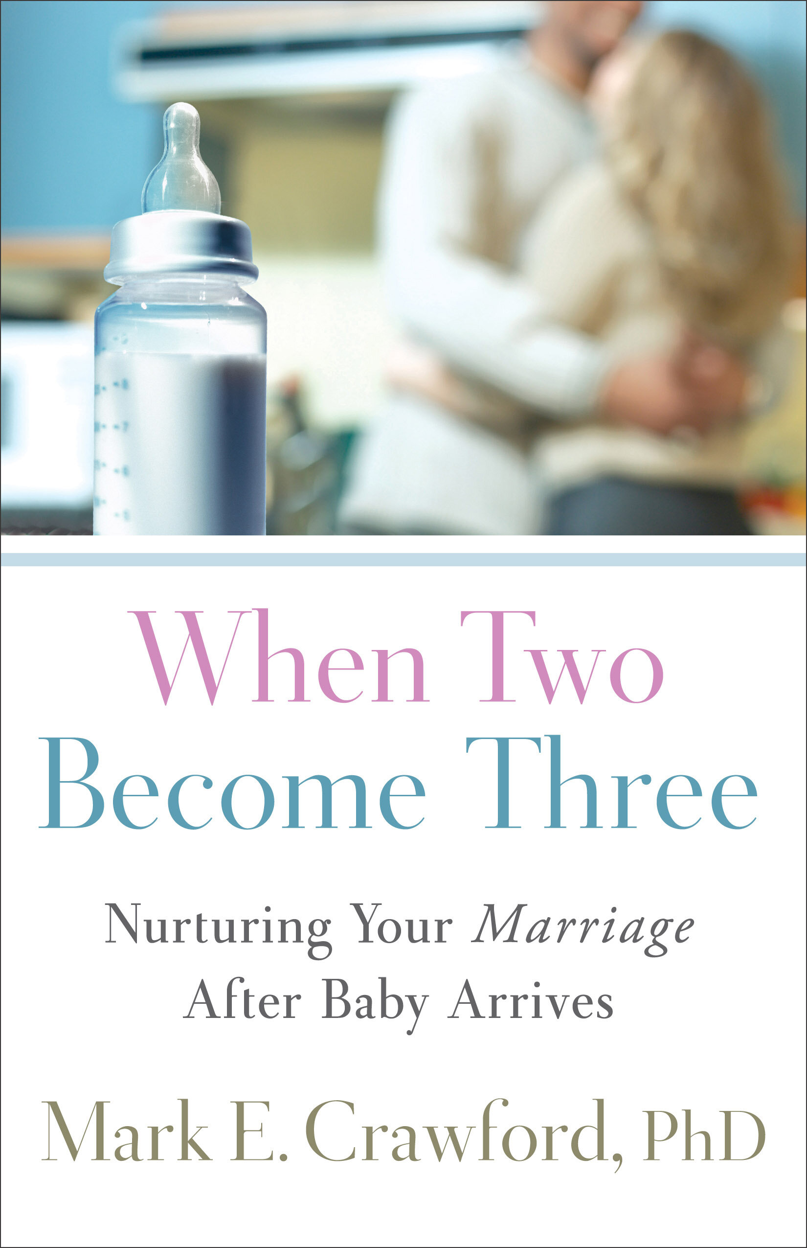 When Two Become Three: Nurturing Your Marriage After Baby Arrives