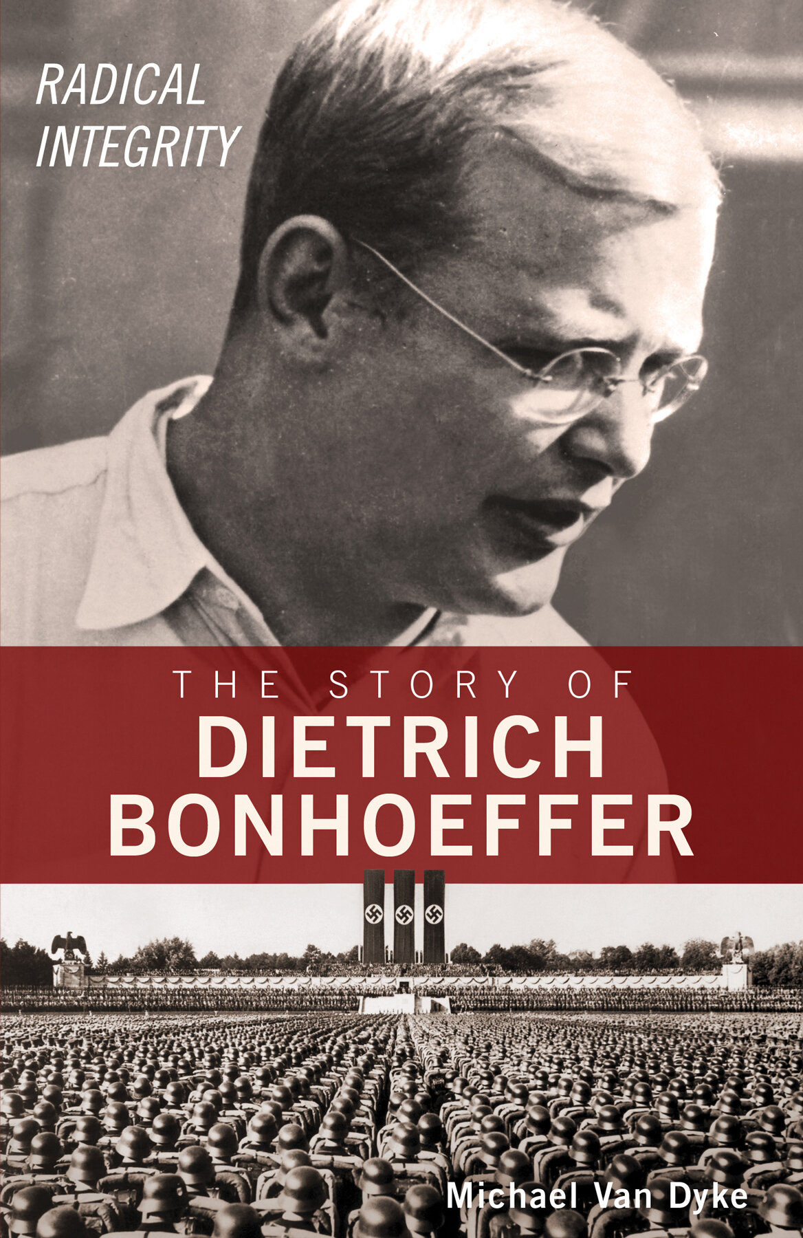 Radical Integrity: The Story of Dietrich Bonhoeffer