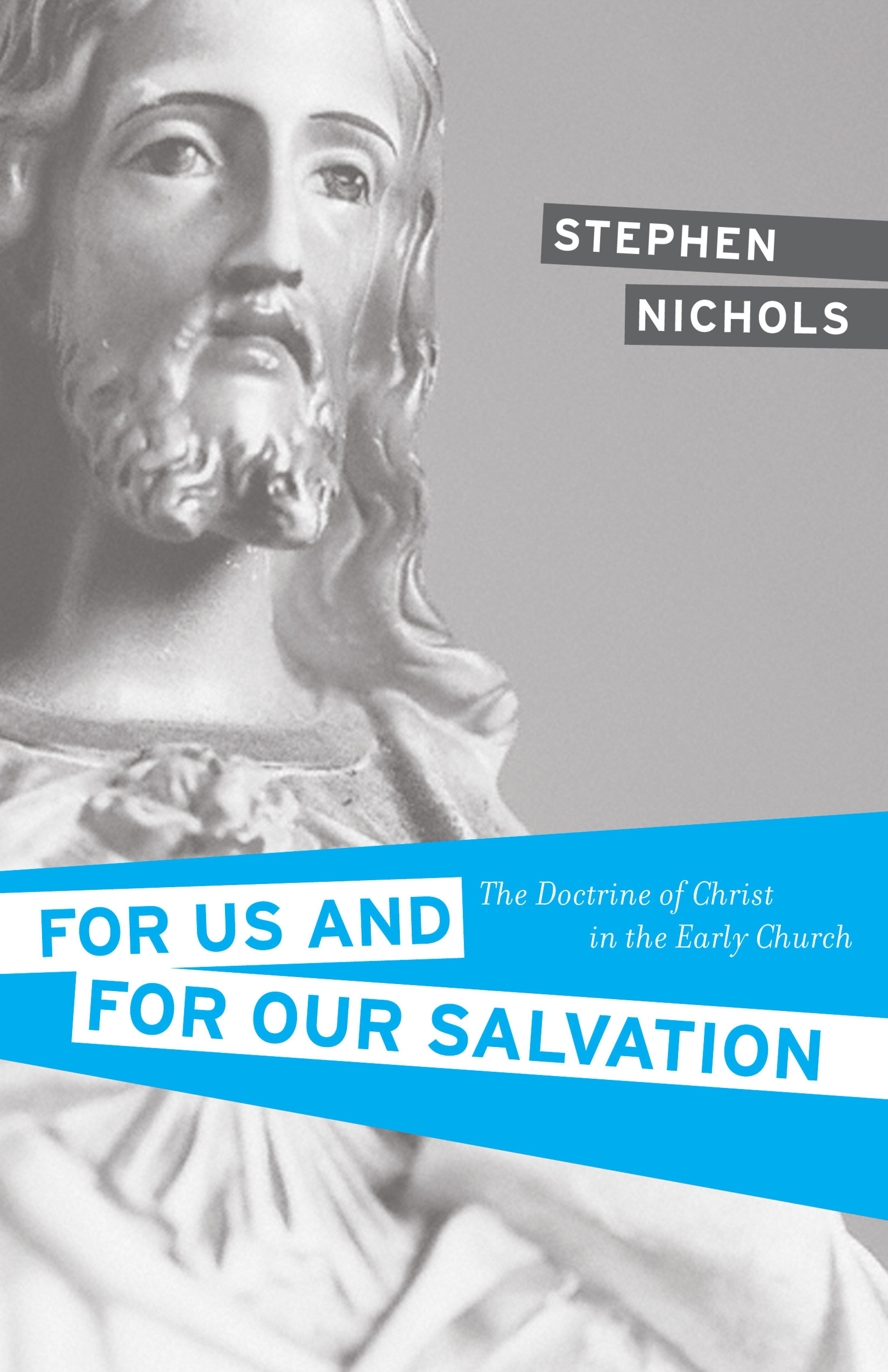 For Us and for Our Salvation: The Doctrine of Christ in the Early Church