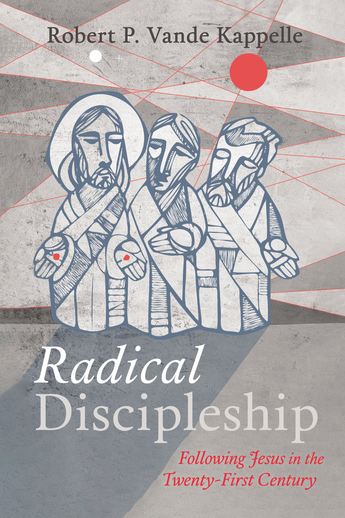 Radical Discipleship: Following Jesus in the Twenty-First Century