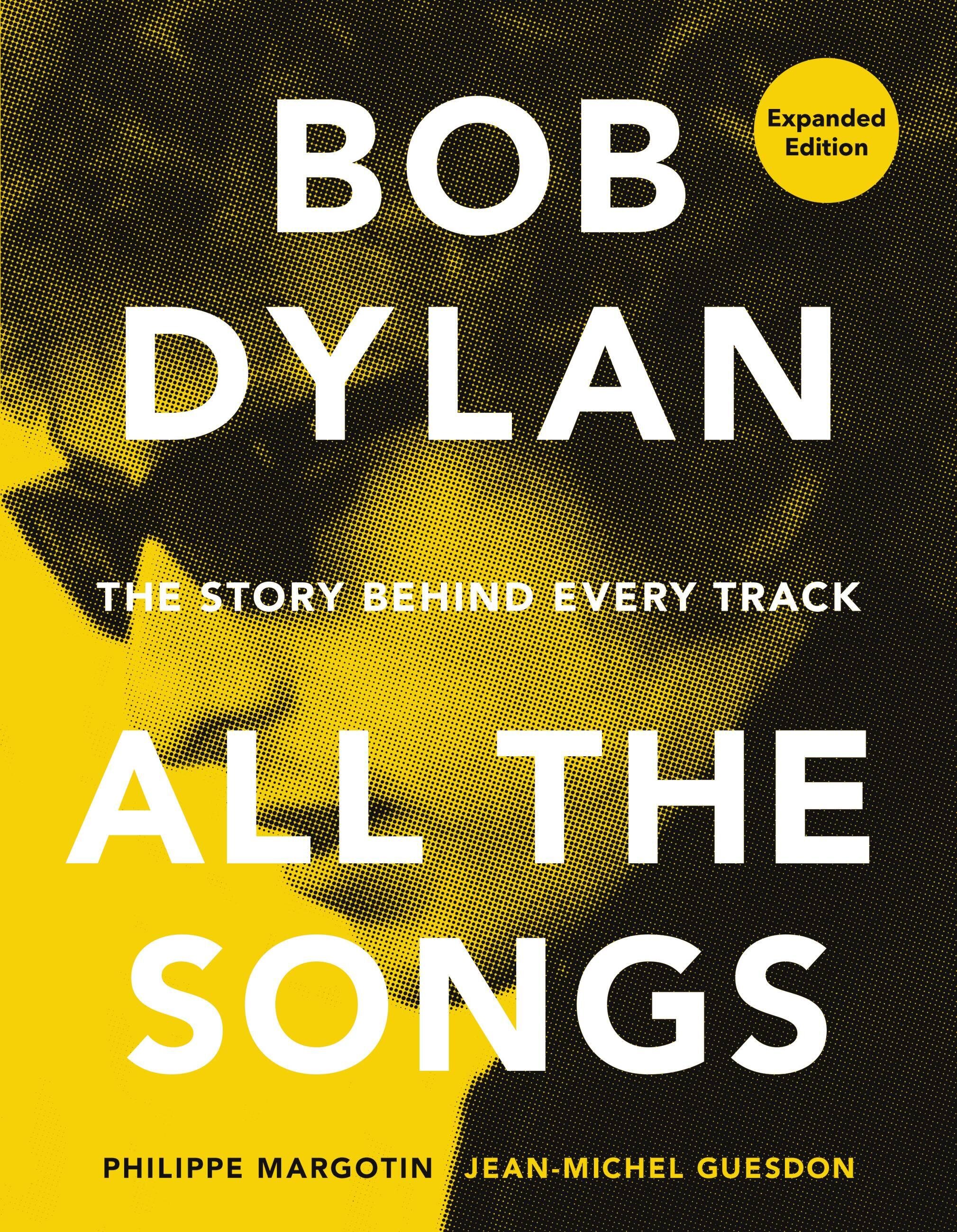 Bob Dylan All the Songs: The Story Behind Every Track Expanded Edition ...