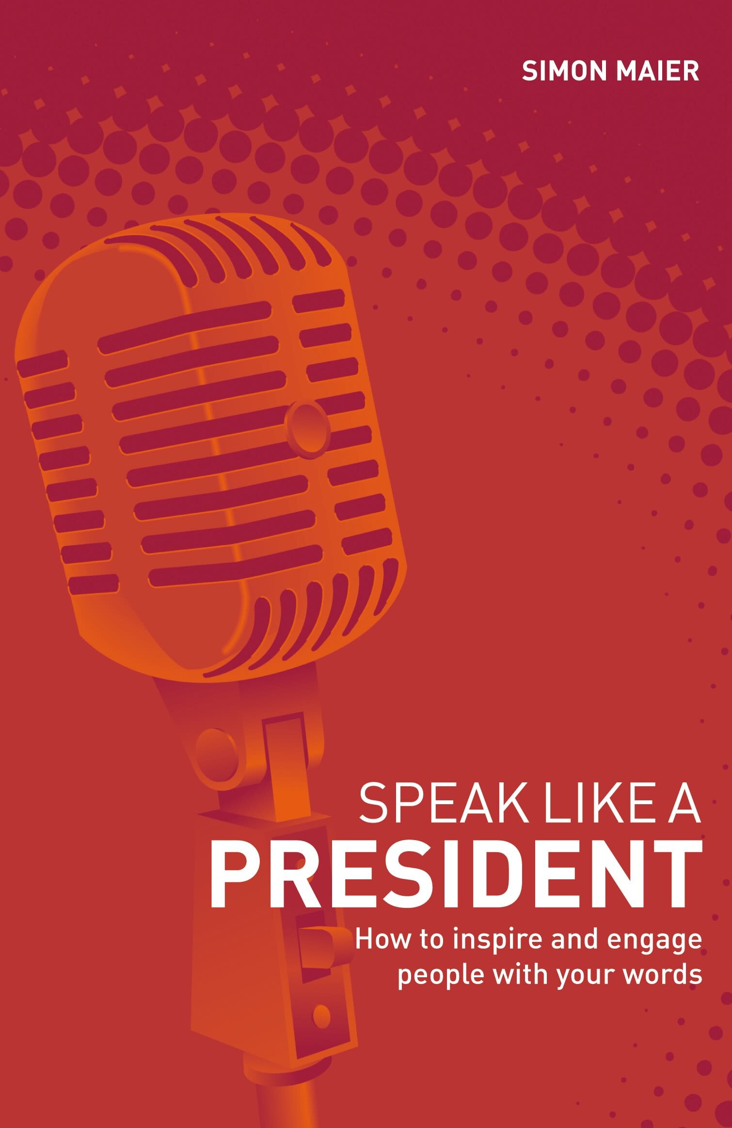 Speak Like a President: How to Inspire and Engage People with Your ...