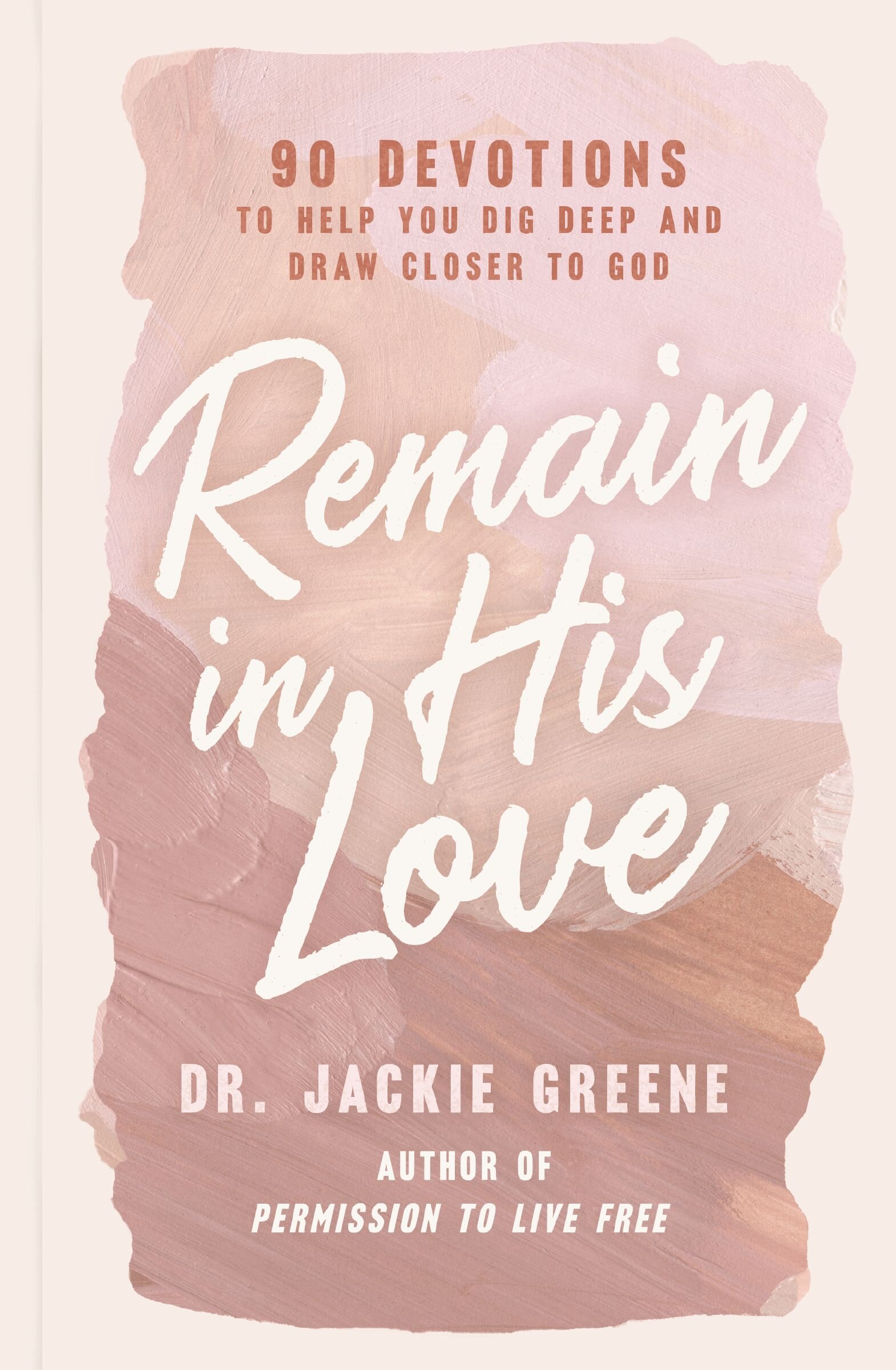 Remain in His Love: 90 Devotions to Help You Dig Deep and Draw Closer ...
