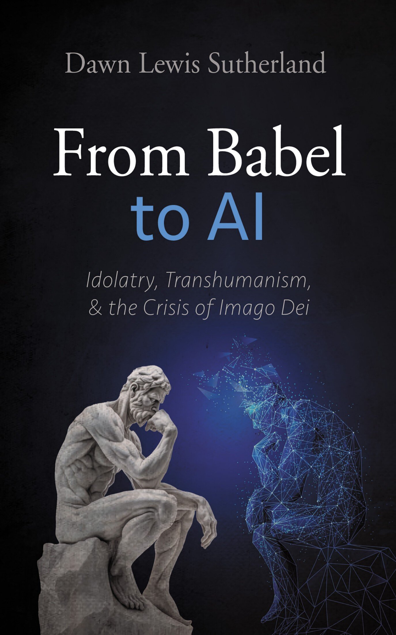 From Babel to AI: Idolatry, Transhumanism, and the Crisis of Imago Dei ...