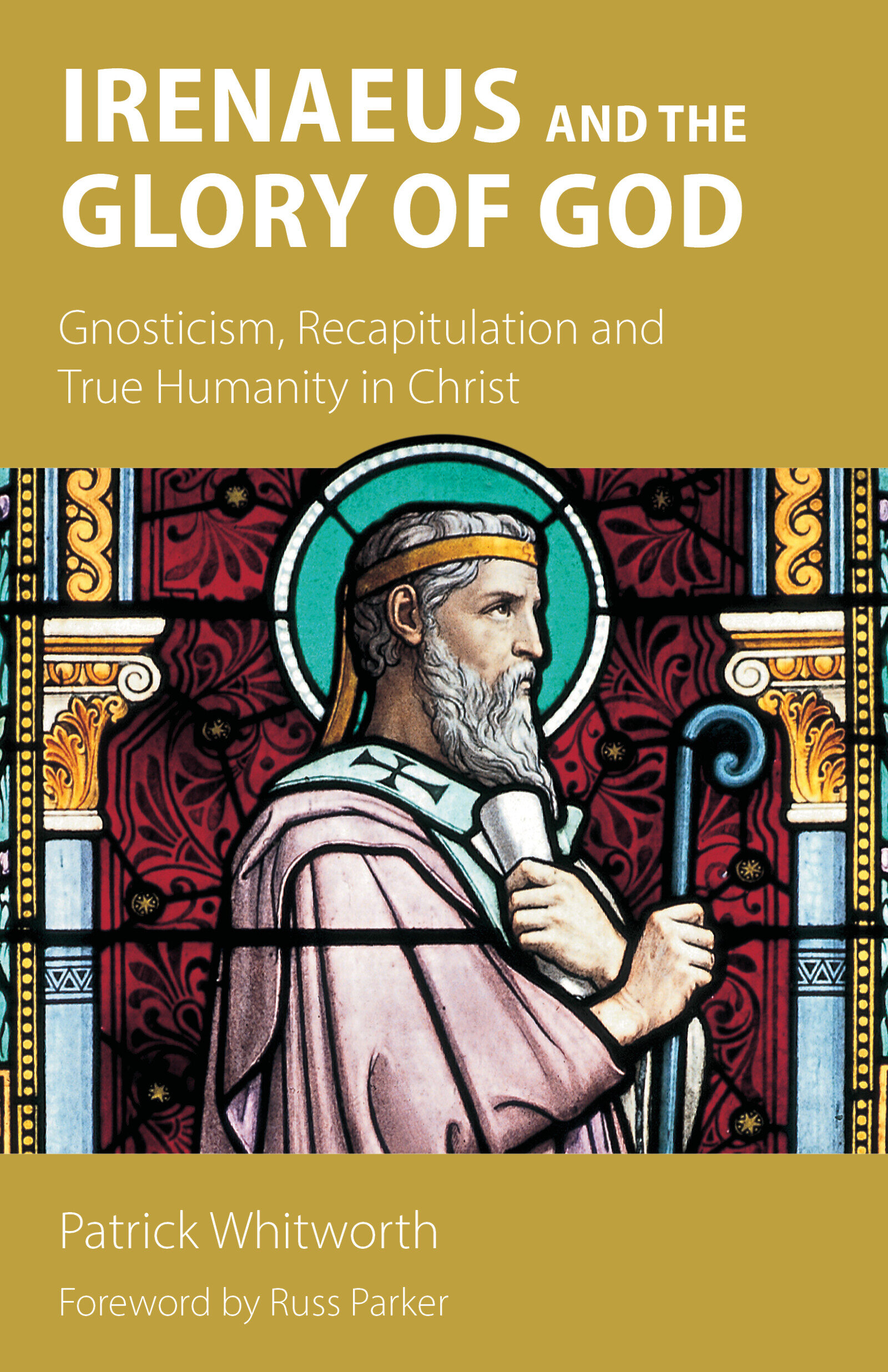 Irenaeus and the Glory of God: Gnosticism, Recapitulation and True ...
