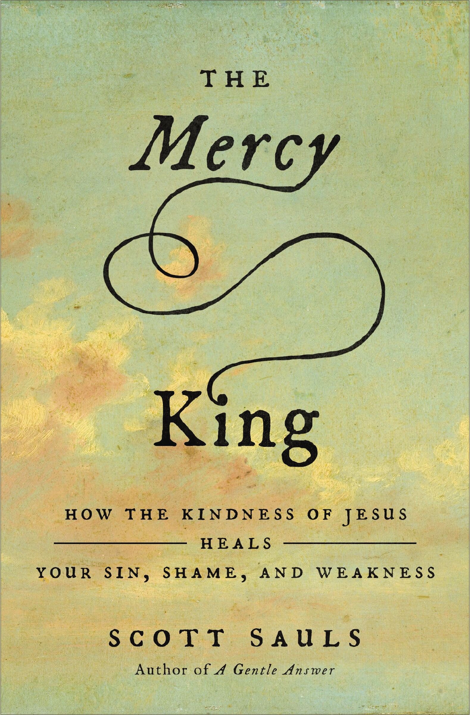 The Mercy King: How the Kindness of Jesus Heals Your Sin, Shame, and ...