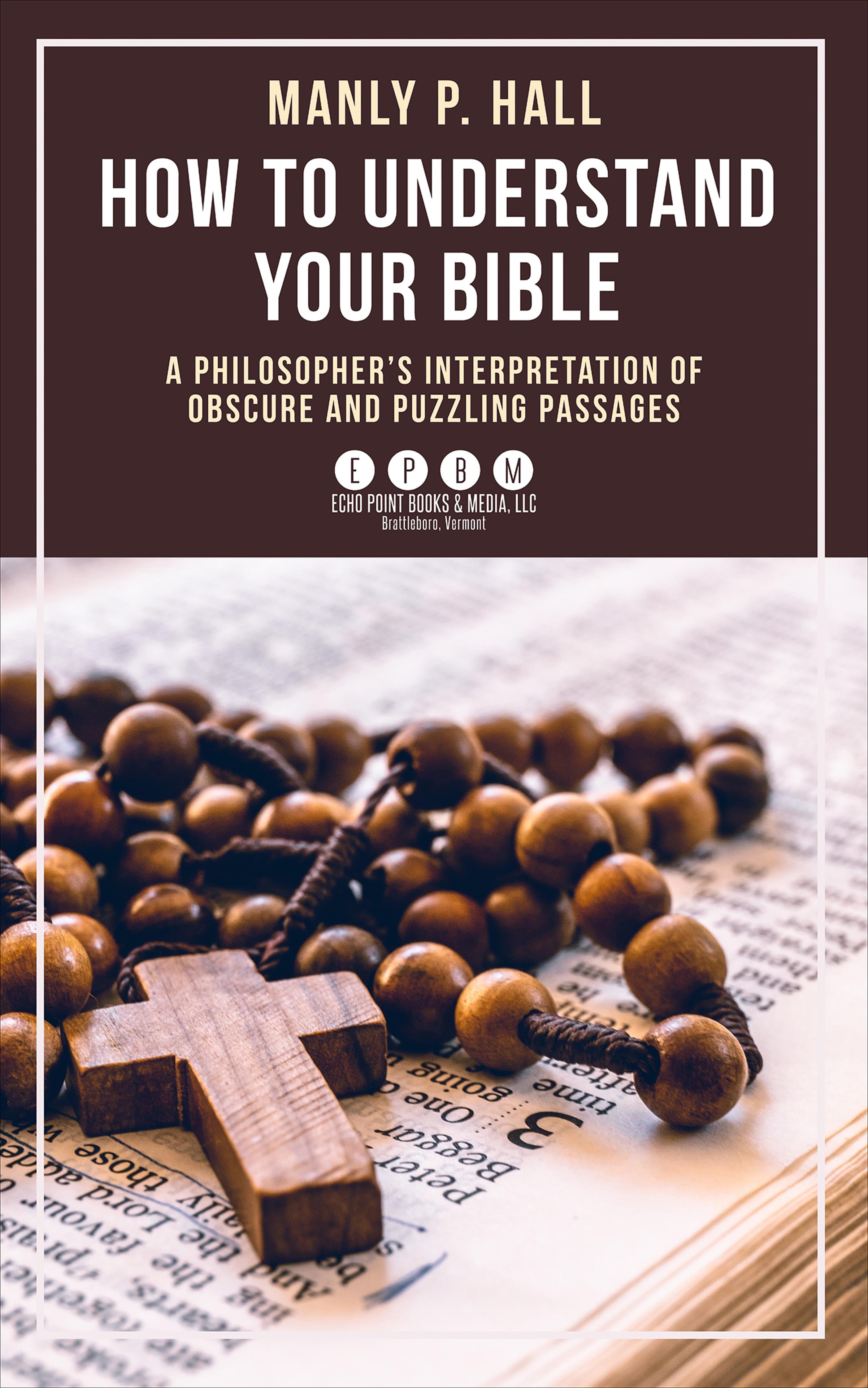 How To Understand Your Bible: A Philosopher's Interpretation of Obscure ...