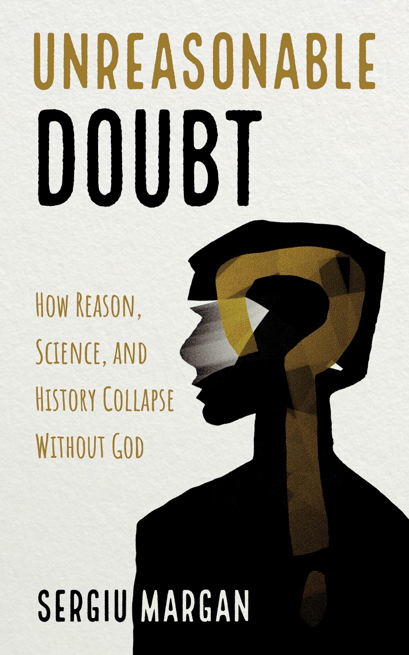 Unreasonable Doubt: How Reason, Science, and History Collapse Without ...