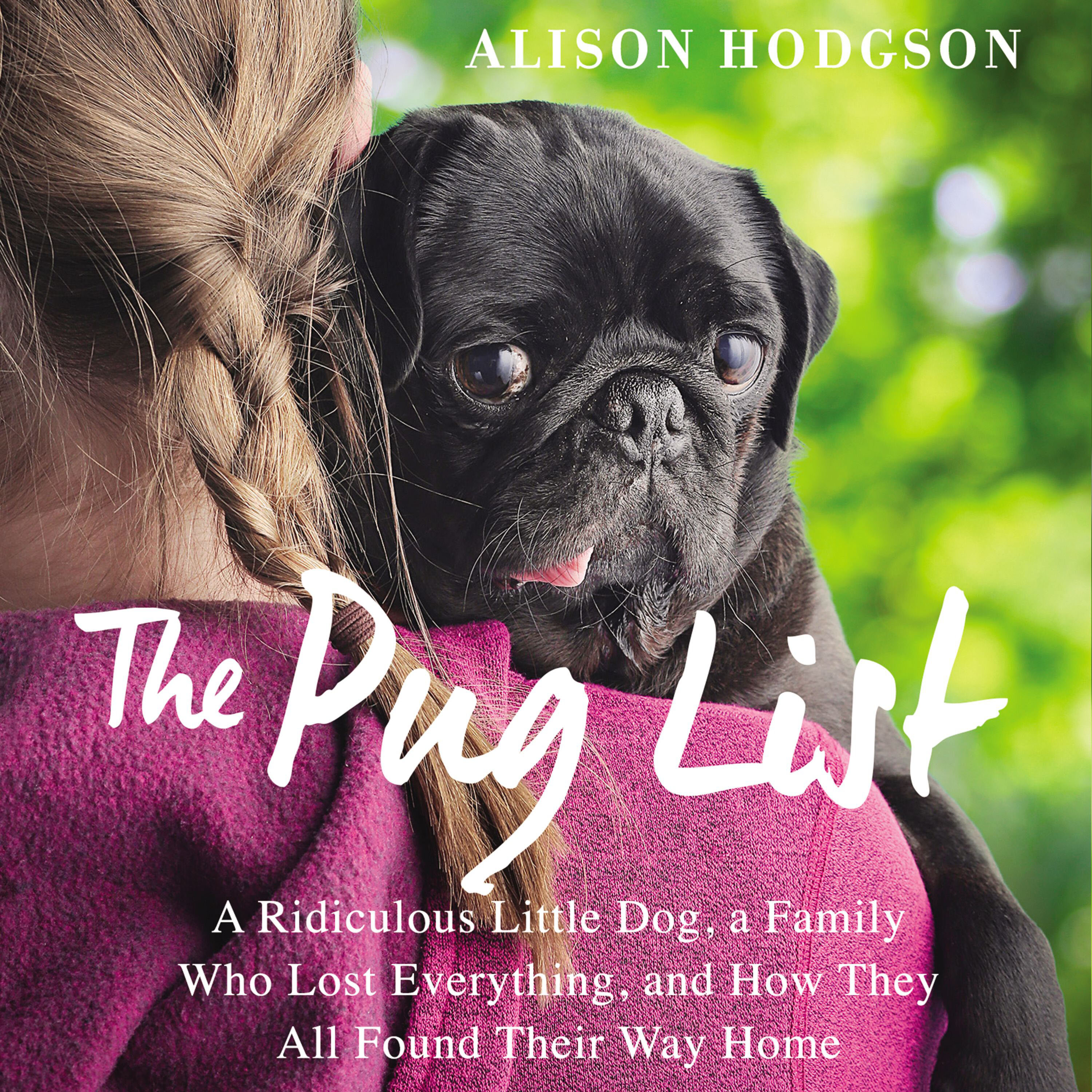 The Pug List: A Ridiculous Little Dog, a Family Who Lost Everything ...