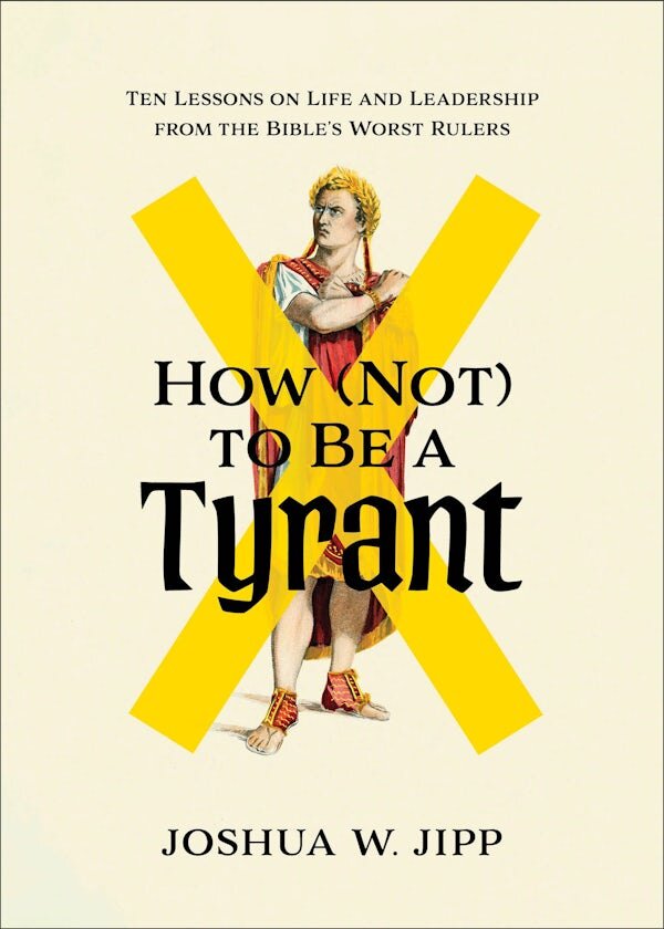 How (Not) to Be a Tyrant: Ten Lessons on Life and Leadership from the ...
