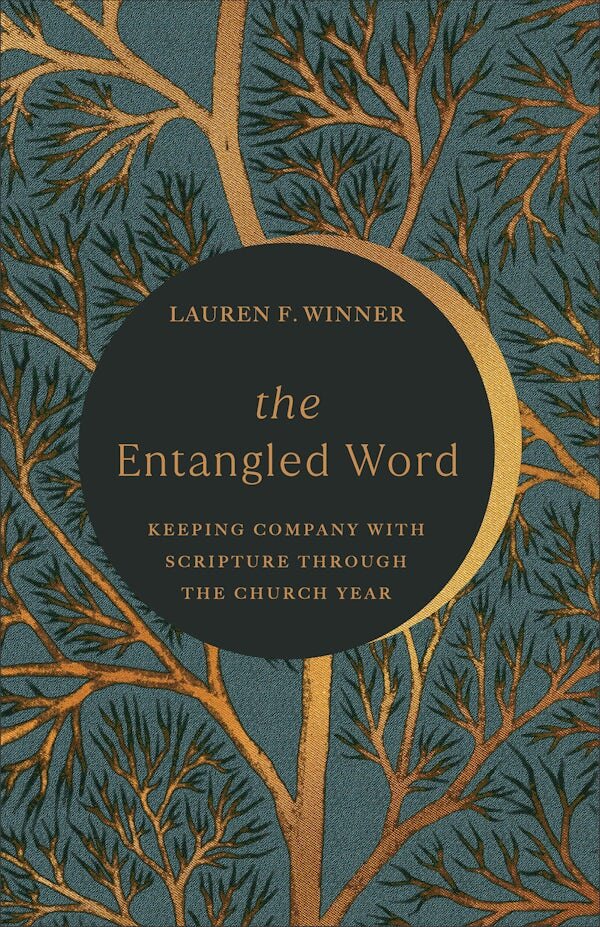 The Entangled Word: Keeping Company with Scripture Through the Church ...