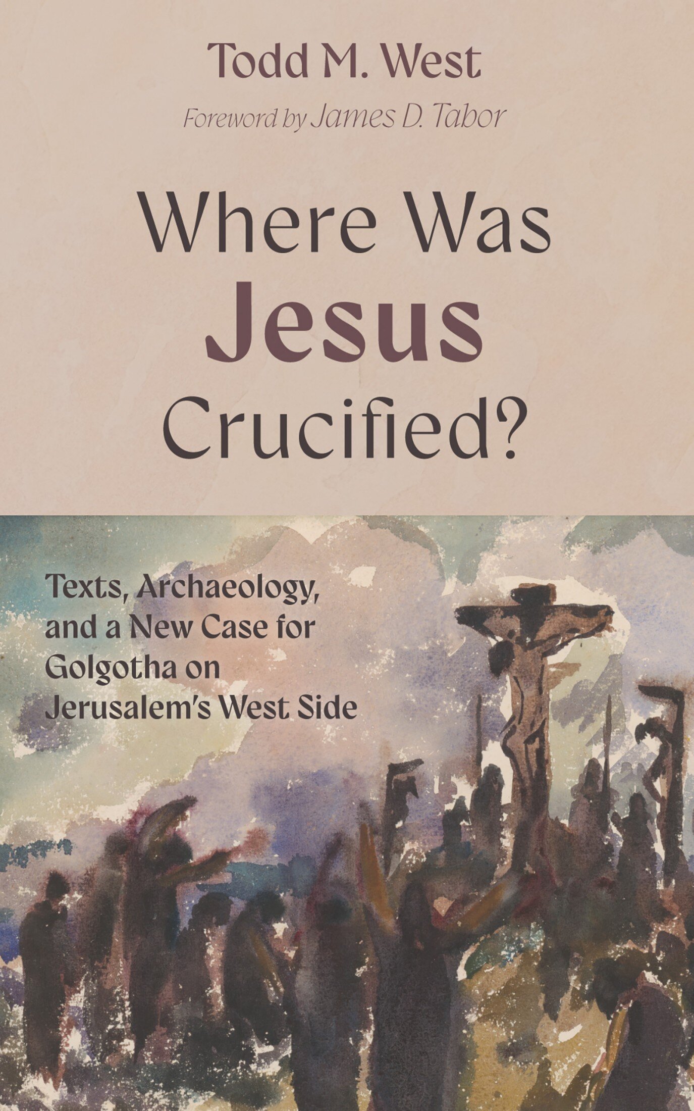Where Was Jesus Crucified? Texts, Archaeology, and a New Case for ...