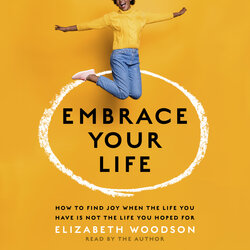 Embrace Your Life: How to Find Joy When the Life You Have Is Not the ...