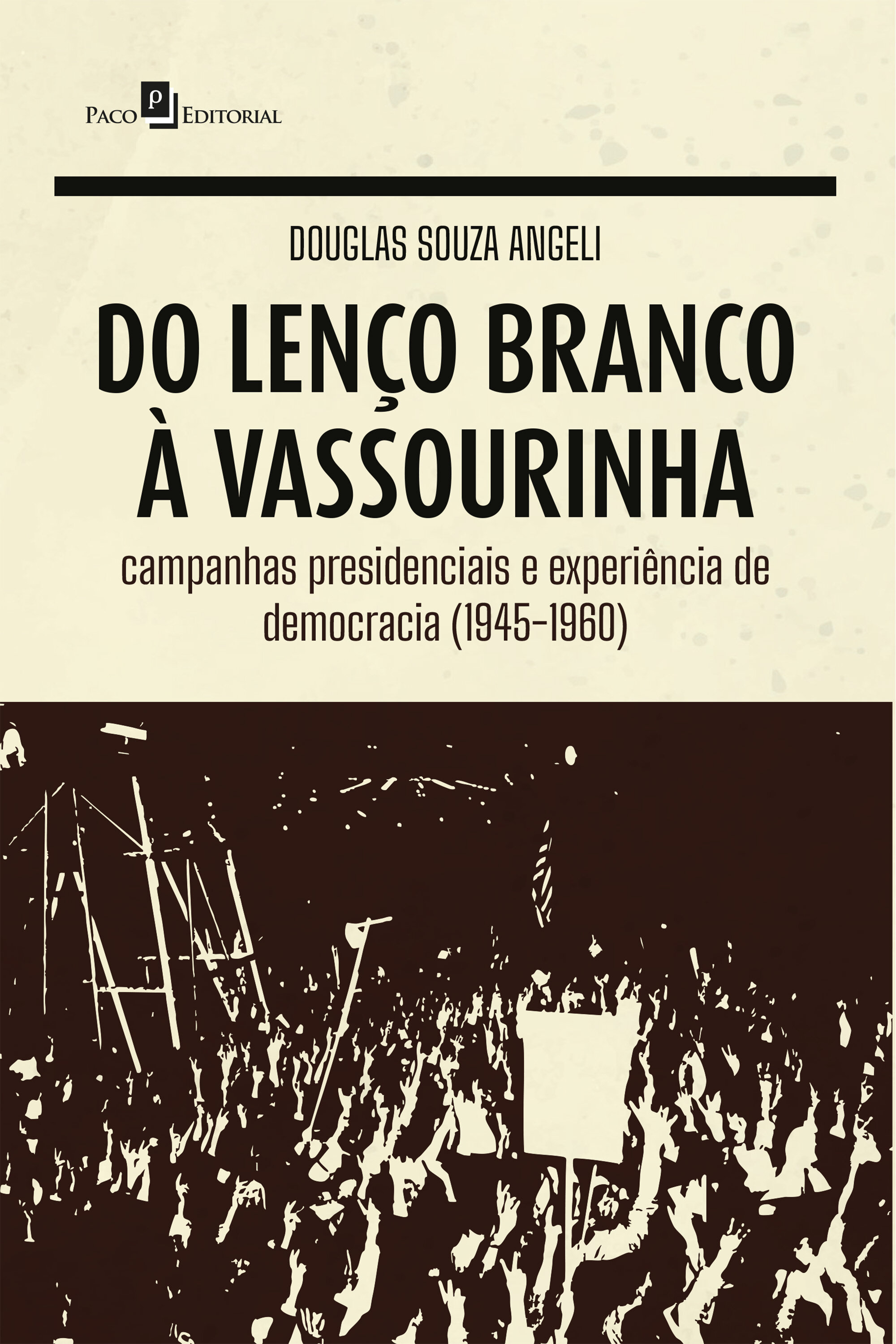 Do lenço branco à vassourinha: Campanhas presidenciais e experiência de democracia (1945-1960)